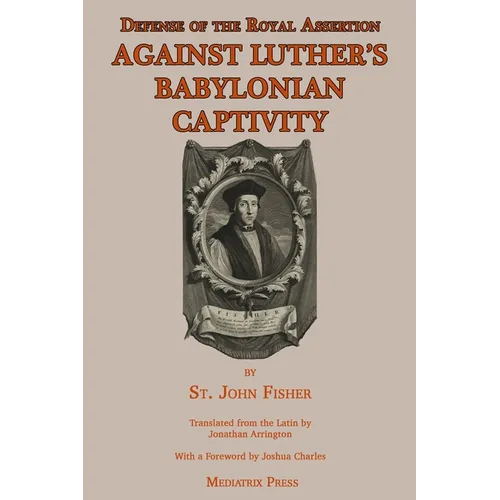 Defense of the Royal Assertion: Against Luther's Babylonian Captivity