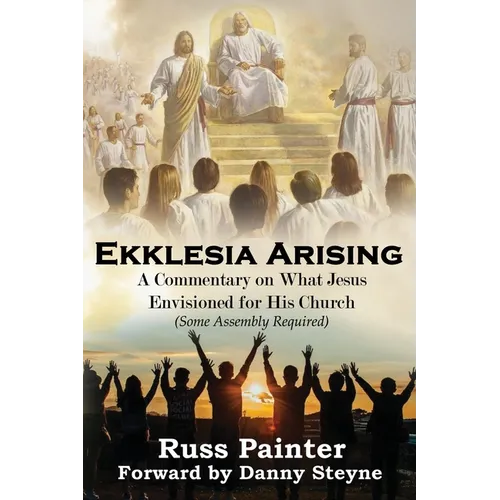 Ekklesia Arising: A Commentary on What Jesus Envisioned for His Church