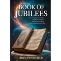 Book of Jubilees: Uncovering Forgotten Origin, Prophetic Timelines, and Divine Mysteries From an Ancient Hebrew Text