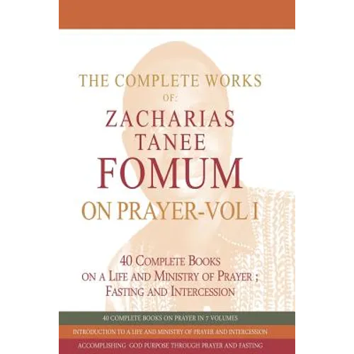 The Complete Works of Zacharias Tanee Fomum on Prayer (Volume One)