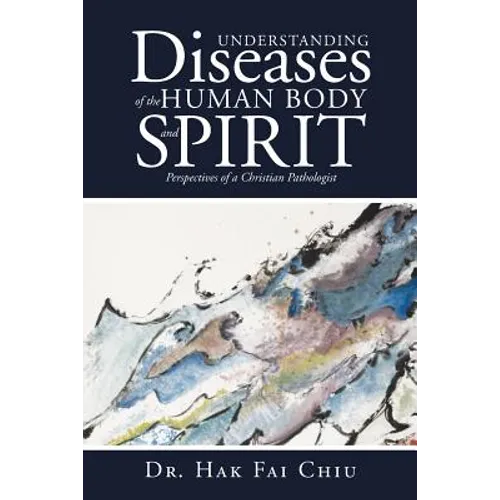 Understanding Diseases of the Human Body and Spirit: Perspectives of a Christian Pathologist
