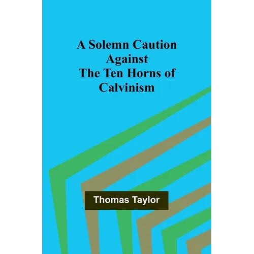 A Solemn Caution Against the Ten Horns of Calvinism