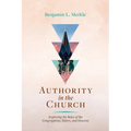 Authority in the Church: Exploring the Roles of the Congregation, Elders, and Deacons
