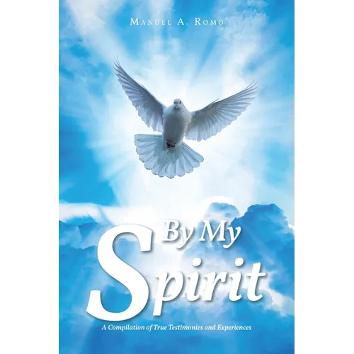 By My Spirit: A Compilation of True Testimonies and Experiences