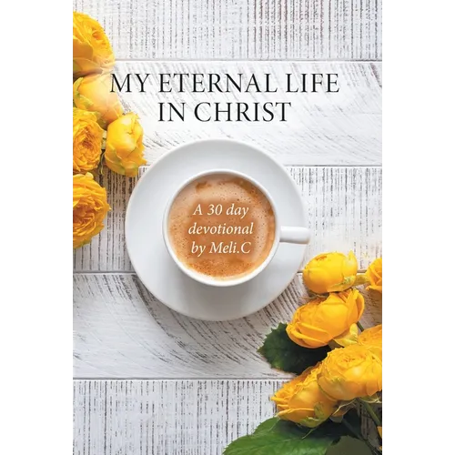 My Eternal Life in Christ: A 30 day devotional by Meli.C