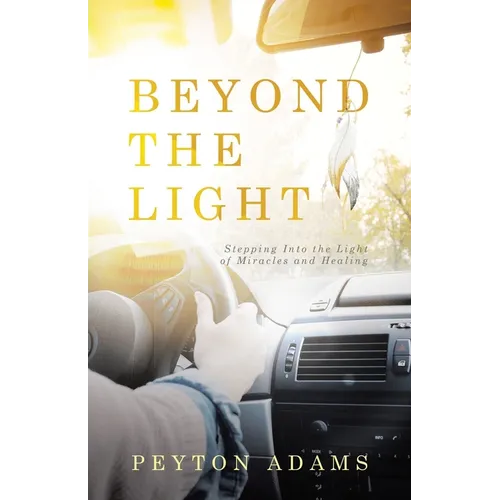 Beyond the Light: Stepping Into the Light of Miracles and Healing