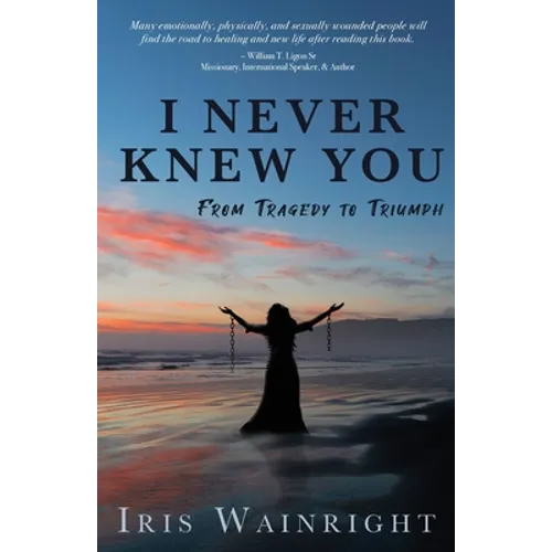 I Never Knew You: From Tragedy to Triumph