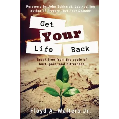 Get Your Life Back: Break Free from the Cycle of Hurt, Pain, and Bitterness