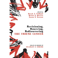 Revisioning, Renewing, Rediscovering the Triune Center: Essays in Honor of Stanley J. Grenz