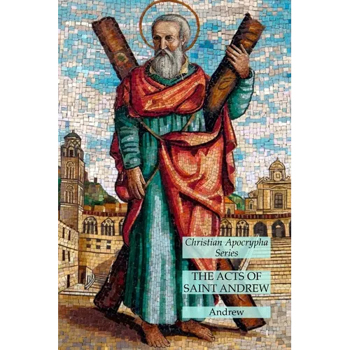 The Acts of Saint Andrew: Christian Apocrypha Series