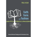 Faith, Form, and Fashion: Classical Reformed Theology and Its Postmodern Critics