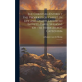 The Christian Entirely the Property of Christ: In Life and Death; Exhibited In Fifty-three Sermons on the Heidelbergh Catechism: 1