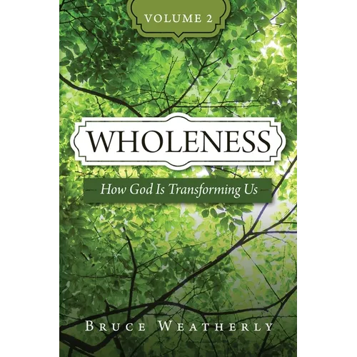 Wholeness, Volume 2: How God Is Transforming Us
