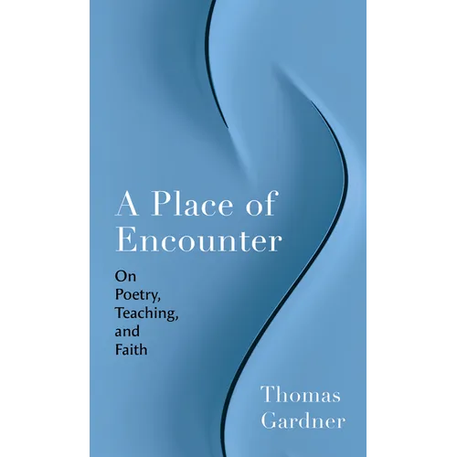 A Place of Encounter: On Poetry, Teaching, and Faith