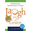 Laugh Your Way to Grace: Reclaiming the Spiritual Power of Humor
