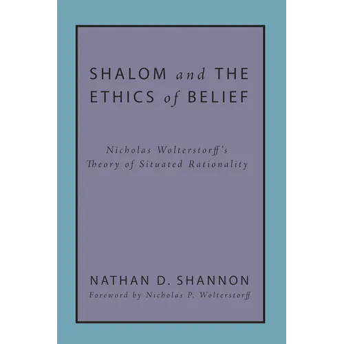 Shalom and the Ethics of Belief: Nicholas Wolterstorff's Theory of Situated Rationality