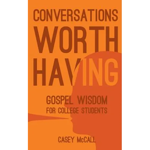 Conversations Worth Having: Gospel Wisdom for College Students