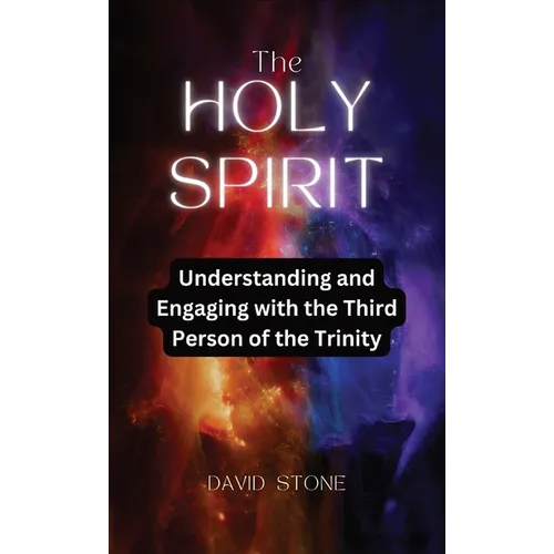 The Holy Spirit: Understanding and Engaging with the Third Person of the Trinity