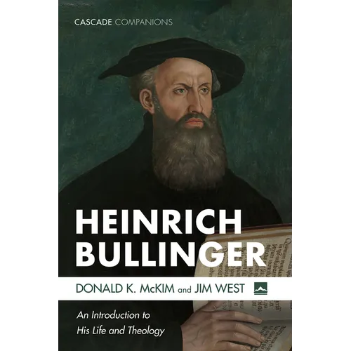 Heinrich Bullinger: An Introduction to His Life and Theology
