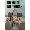No Youth...No Church: (Exploring the Decline and Impact of Young People Not Attending Church After High School and College)