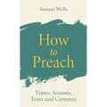 How to Preach: Times, Seasons, Texts and Contexts