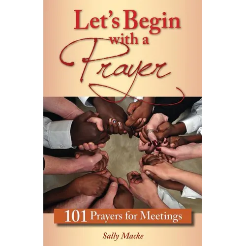 Let's Begin with a Prayer: 101 Prayers for Meetings