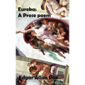 Eureka: A Prose Poem. an Essay on the Material and Spiritual Universe.