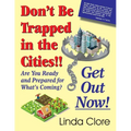 Don't Be Trapped in the Cities!! Get Out Now!: Are You Ready and Prepared for What's Coming?