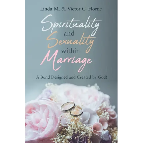 Spirituality and Sexuality Within Marriage: A Bond Designed and Created by God!