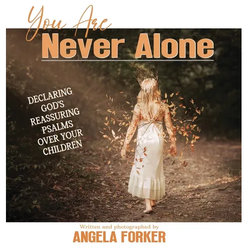 You Are Never Alone: Declaring God's Reassuring Psalms Over Your Children