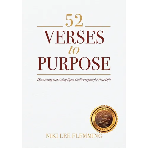 52 Verses to Purpose: Discovering and Acting Upon God's Purpose for Your Life!