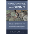 Grace, Gratitude, and Giving: Biblical Reflections on Christian Philanthropy