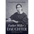 Father Miller's Daughter: Ellen Harmon White