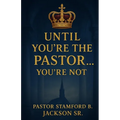 Until You're the Pastor... You're Not!