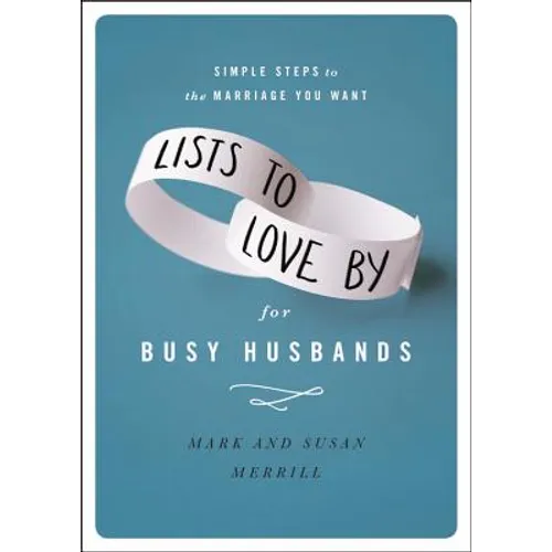 Lists to Love by for Busy Husbands: Simple Steps to the Marriage You Want