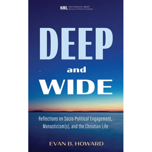 Deep and Wide: Reflections on Socio-Political Engagement, Monasticism(s), and the Christian Life