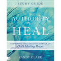 Authority to Heal Study Guide: Restoring the Lost Inheritance of God's Healing Power