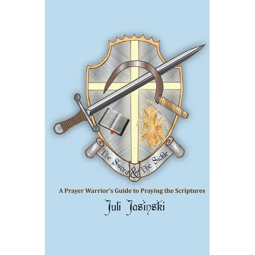 The Sword & the Sickle: A Prayer Warrior's Guide to Praying Scriptures