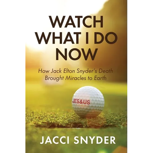 Watch What I Do Now: How Jack Elton Snyder's Death Brought Miracles to Earth