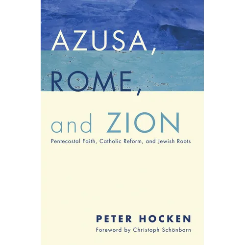Azusa, Rome, and Zion: Pentecostal Faith, Catholic Reform, and Jewish Roots
