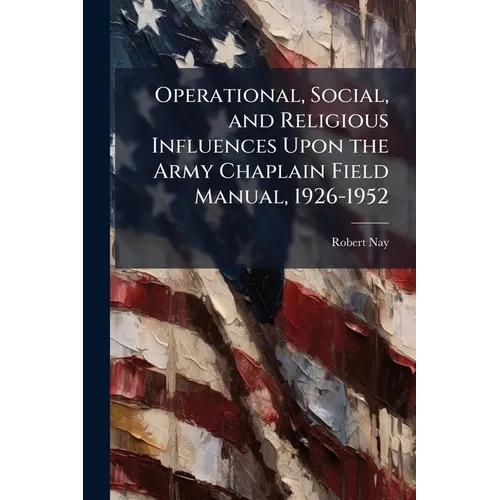 Operational, Social, and Religious Influences Upon the Army Chaplain Field Manual, 1926-1952