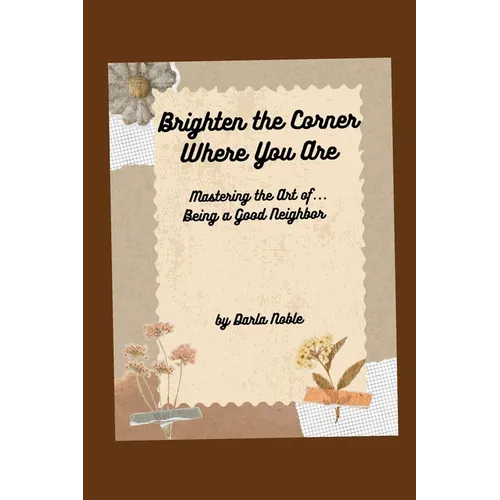 Brighten the Corner Where You Are...Mastering the Art of Being a Good Neighbor