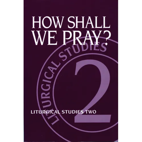 How Shall We Pray?: Liturgical Studies Two