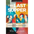 The Last Supper Leader Guide: Conversations That Led to the Cross