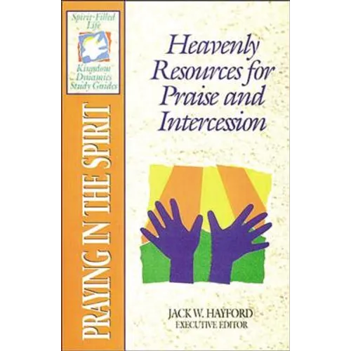 The Spirit-Filled Life Kingdom Dynamics Guides: K14-Praying in the Spirit
