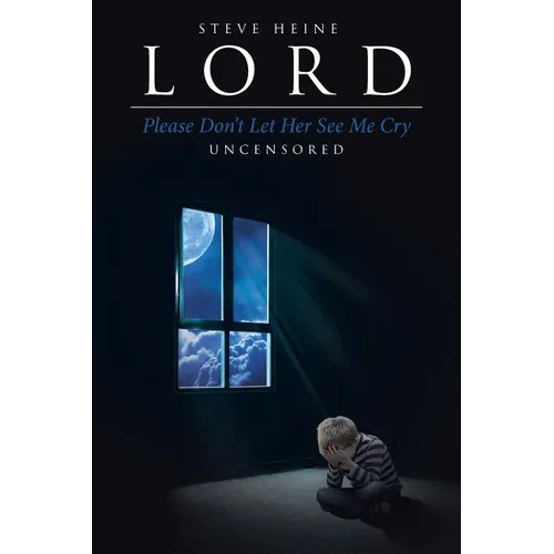 Lord Please Don't Let Her See Me Cry: Uncensored