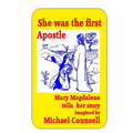 She was the First Apostle: Mary Magdalene tells her story - One woman's view of the life of Christ