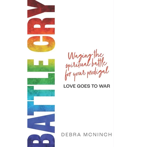 Battle Cry: Waging the spiritual battle for your prodigal