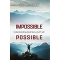Impossible-Possible: Understanding God, Man, and Truth