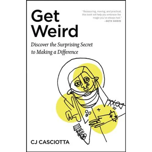 Get Weird: Discover the Surprising Secret to Making a Difference